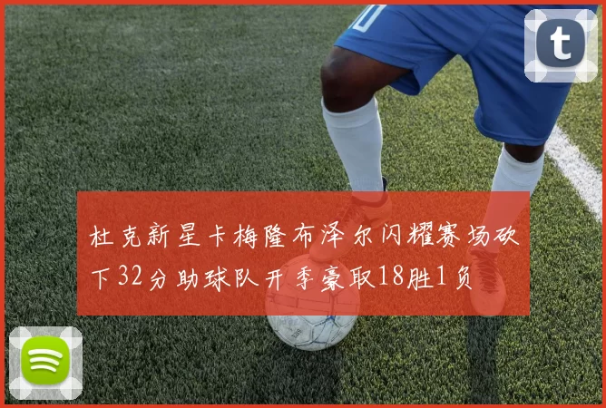杜克新星卡梅隆布泽尔闪耀赛场砍下32分助球队开季豪取18胜1负
